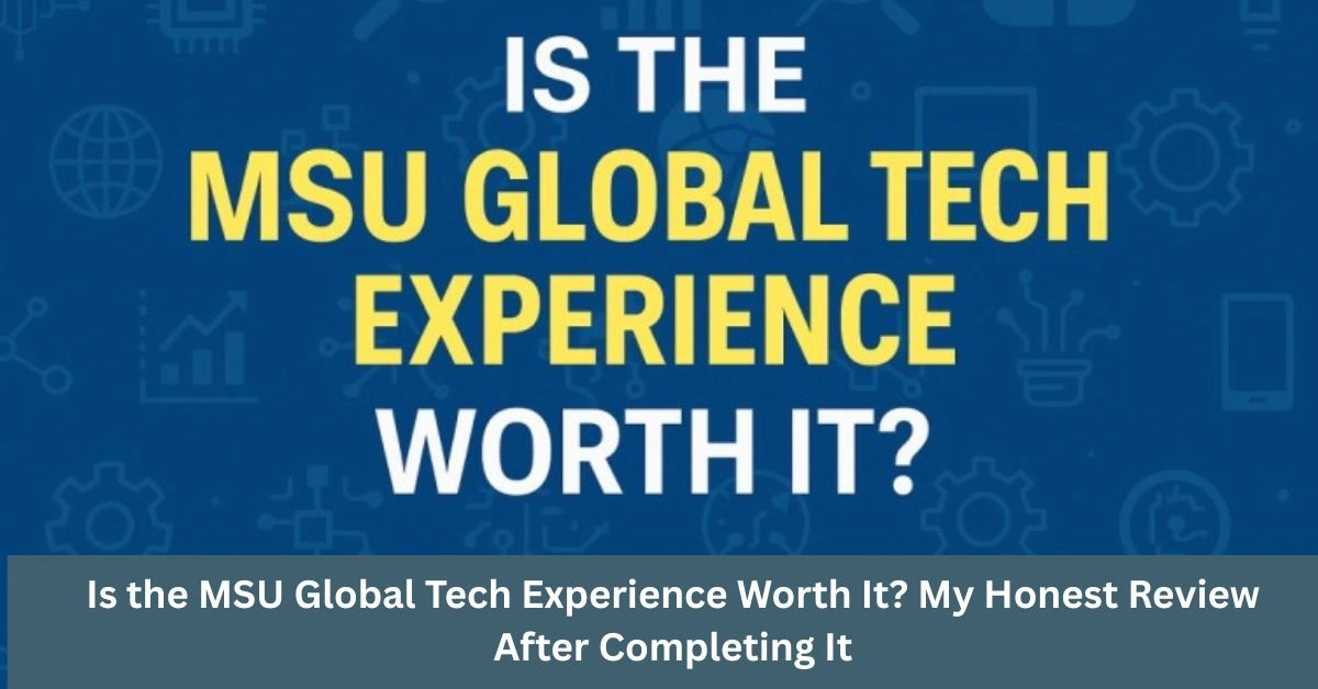Is the MSU Global Tech Experience Worth It